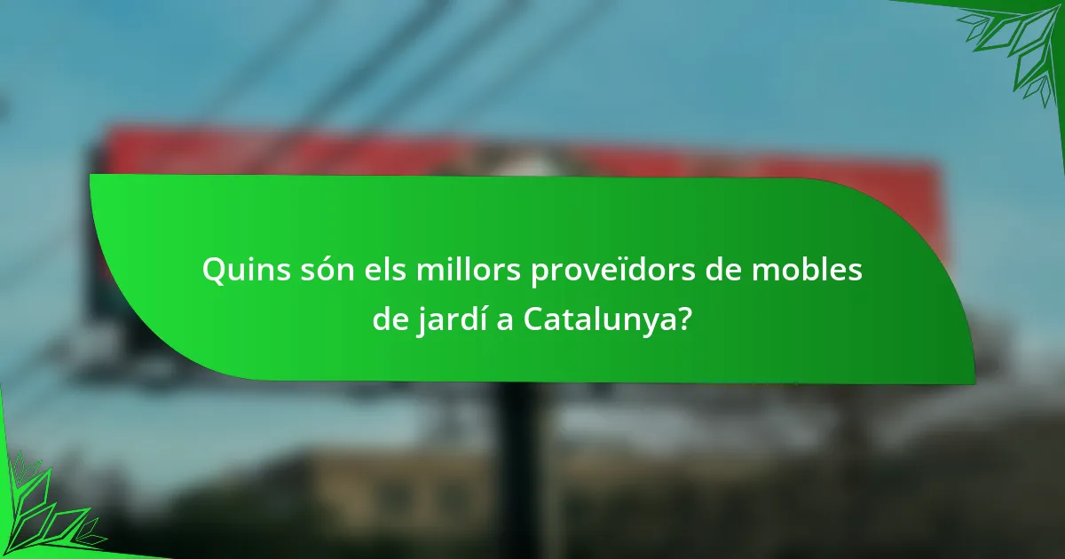 Quins són els millors proveïdors de mobles de jardí a Catalunya?