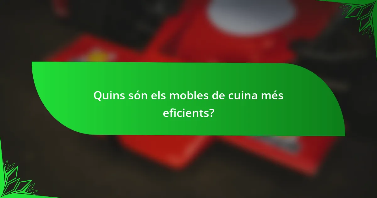 Quins són els mobles de cuina més eficients?