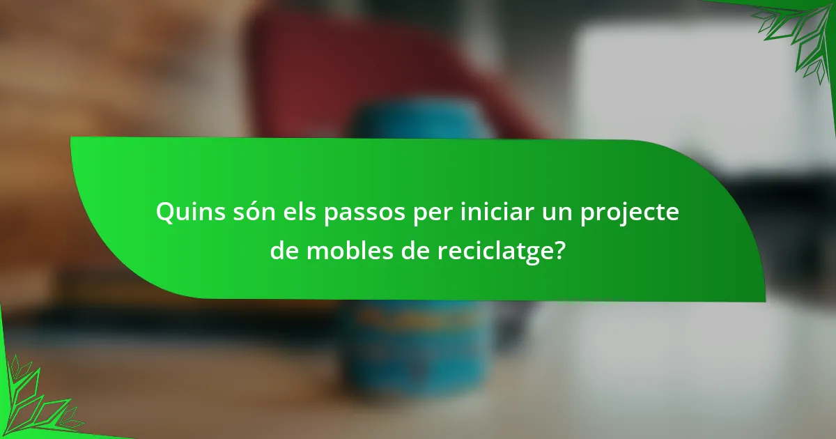 Quins són els passos per iniciar un projecte de mobles de reciclatge?