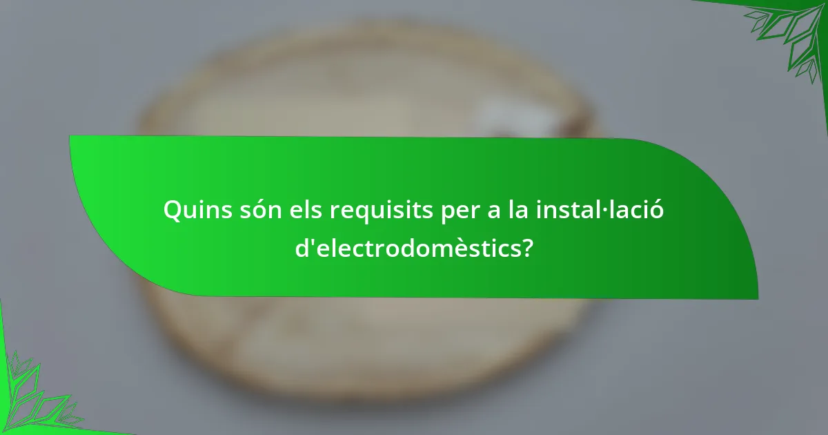 Quins són els requisits per a la instal·lació d'electrodomèstics?